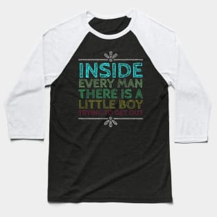 Inside Every Man There is a Little Boy Trying to Get Out Baseball T-Shirt